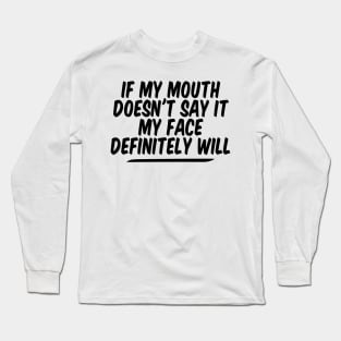 If My Mouth Doesn't Say It My Face Definitely Will Long Sleeve T-Shirt